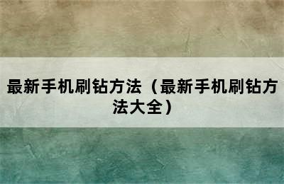 最新手机刷钻方法（最新手机刷钻方法大全）