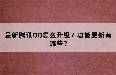 最新腾讯QQ怎么升级？功能更新有哪些？