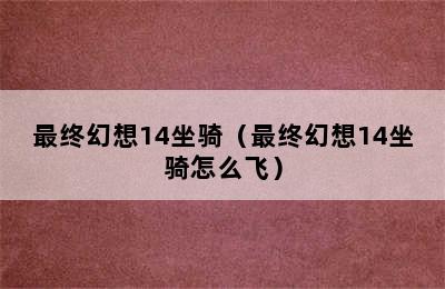 最终幻想14坐骑（最终幻想14坐骑怎么飞）