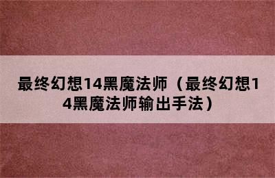 最终幻想14黑魔法师（最终幻想14黑魔法师输出手法）