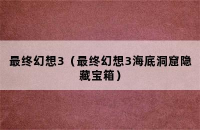 最终幻想3（最终幻想3海底洞窟隐藏宝箱）