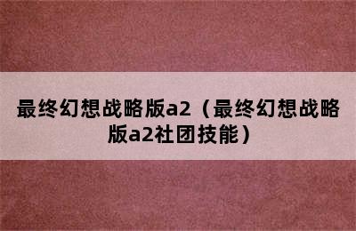 最终幻想战略版a2（最终幻想战略版a2社团技能）