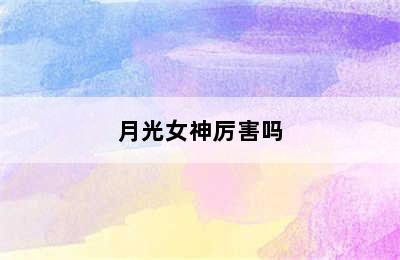 月光女神厉害吗