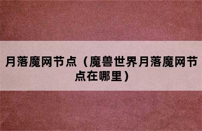 月落魔网节点（魔兽世界月落魔网节点在哪里）