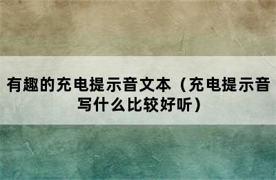 有趣的充电提示音文本（充电提示音写什么比较好听）