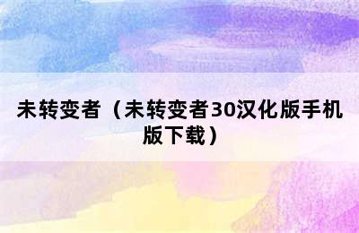 未转变者（未转变者30汉化版手机版下载）