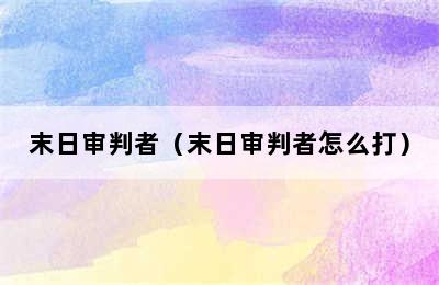 末日审判者（末日审判者怎么打）