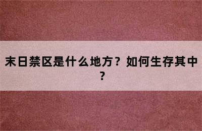 末日禁区是什么地方？如何生存其中？