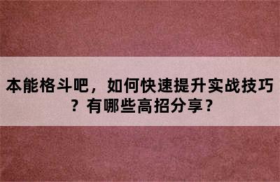 本能格斗吧，如何快速提升实战技巧？有哪些高招分享？