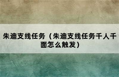 朱迪支线任务（朱迪支线任务千人千面怎么触发）