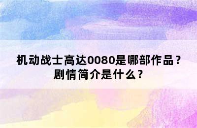 机动战士高达0080是哪部作品？剧情简介是什么？
