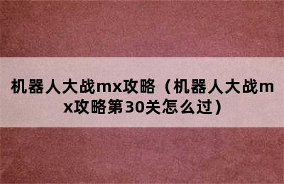 机器人大战mx攻略（机器人大战mx攻略第30关怎么过）