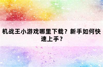 机战王小游戏哪里下载？新手如何快速上手？