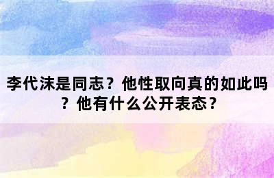 李代沫是同志？他性取向真的如此吗？他有什么公开表态？