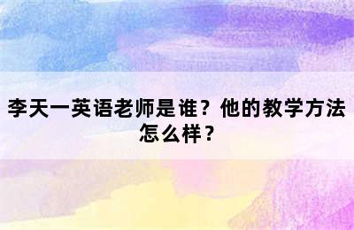 李天一英语老师是谁？他的教学方法怎么样？