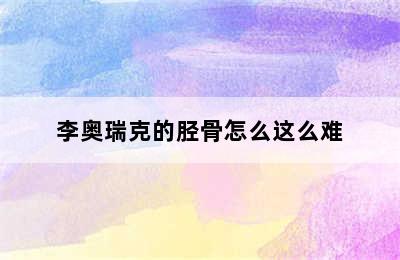 李奥瑞克的胫骨怎么这么难