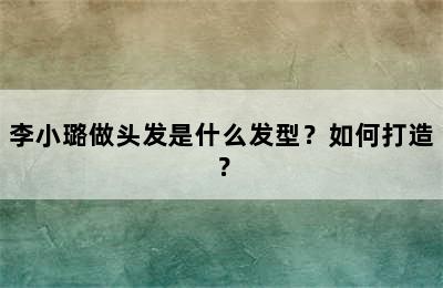 李小璐做头发是什么发型？如何打造？