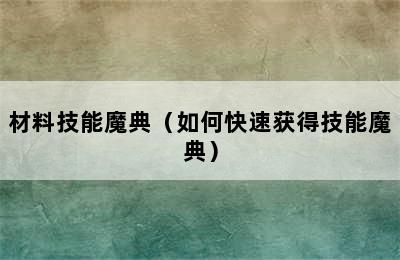 材料技能魔典（如何快速获得技能魔典）