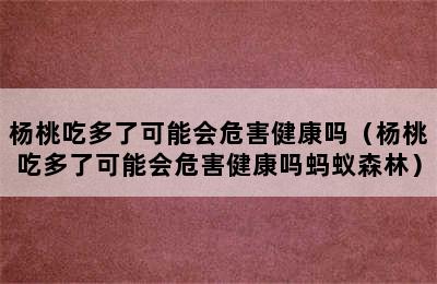 杨桃吃多了可能会危害健康吗（杨桃吃多了可能会危害健康吗蚂蚁森林）