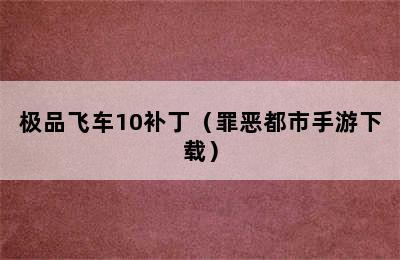 极品飞车10补丁（罪恶都市手游下载）