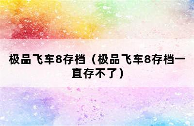 极品飞车8存档（极品飞车8存档一直存不了）