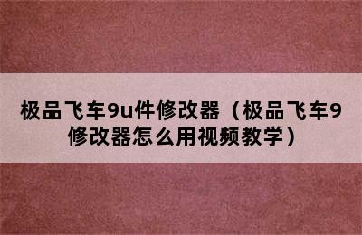 极品飞车9u件修改器（极品飞车9修改器怎么用视频教学）