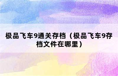 极品飞车9通关存档（极品飞车9存档文件在哪里）