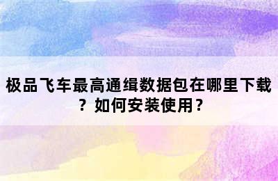 极品飞车最高通缉数据包在哪里下载？如何安装使用？