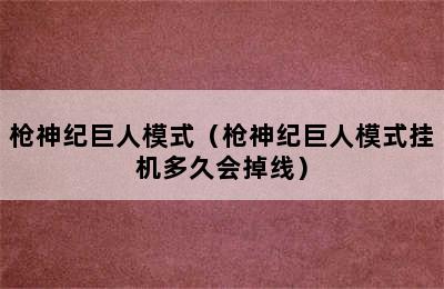 枪神纪巨人模式（枪神纪巨人模式挂机多久会掉线）