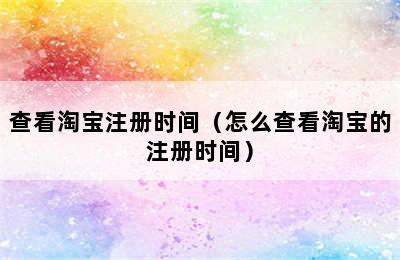 查看淘宝注册时间（怎么查看淘宝的注册时间）