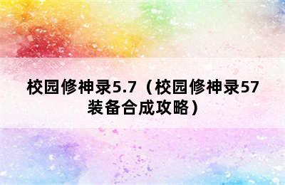 校园修神录5.7（校园修神录57装备合成攻略）