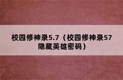 校园修神录5.7（校园修神录57隐藏英雄密码）