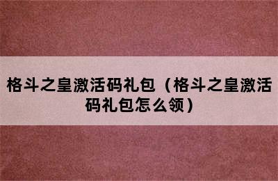 格斗之皇激活码礼包（格斗之皇激活码礼包怎么领）