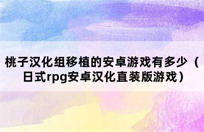 桃子汉化组移植的安卓游戏有多少（日式rpg安卓汉化直装版游戏）