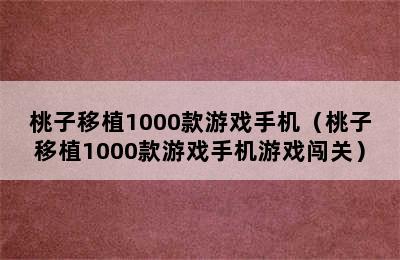 桃子移植1000款游戏手机（桃子移植1000款游戏手机游戏闯关）