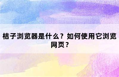 桔子浏览器是什么？如何使用它浏览网页？