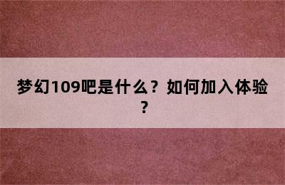 梦幻109吧是什么？如何加入体验？