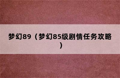 梦幻89（梦幻85级剧情任务攻略）