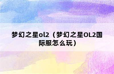 梦幻之星ol2（梦幻之星OL2国际服怎么玩）