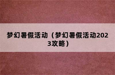 梦幻暑假活动（梦幻暑假活动2023攻略）