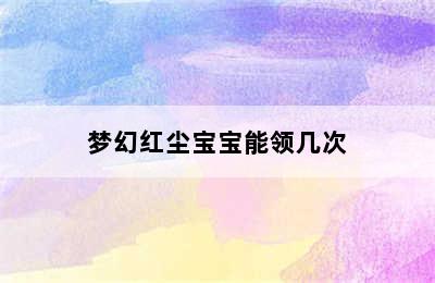 梦幻红尘宝宝能领几次