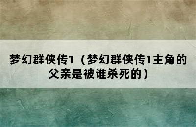 梦幻群侠传1（梦幻群侠传1主角的父亲是被谁杀死的）