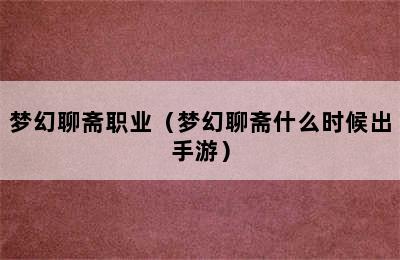 梦幻聊斋职业（梦幻聊斋什么时候出手游）