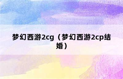 梦幻西游2cg（梦幻西游2cp结婚）