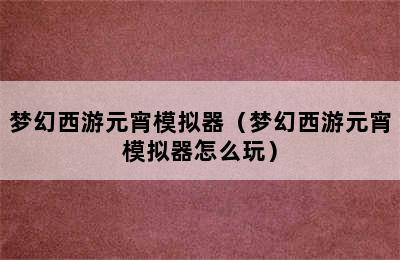 梦幻西游元宵模拟器（梦幻西游元宵模拟器怎么玩）