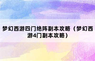 梦幻西游四门绝阵副本攻略（梦幻西游4门副本攻略）