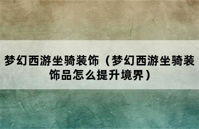 梦幻西游坐骑装饰（梦幻西游坐骑装饰品怎么提升境界）