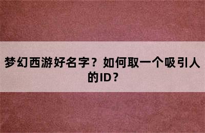 梦幻西游好名字？如何取一个吸引人的ID？