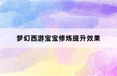 梦幻西游宝宝修炼提升效果