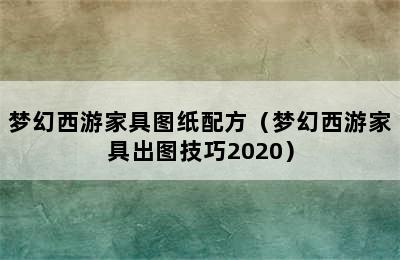 梦幻西游家具图纸配方（梦幻西游家具出图技巧2020）